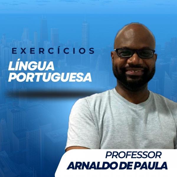 PORTUGUÊS - EXERCÍCICIOS / Professor ARNALDO DE PAULA  - LÍNGUA PORTUGUESA